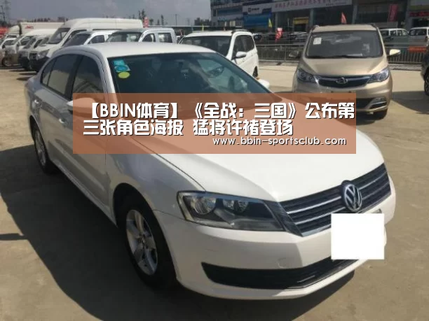 【BBIN体育】《全战:三国》公布第三张角色海报 猛将许褚登场(图1) BBIN电竞