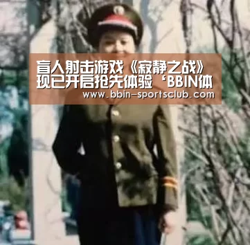 盲人射击游戏《寂静之战》现已开启抢先体验‘BBIN体育’(图1) BBIN电竞