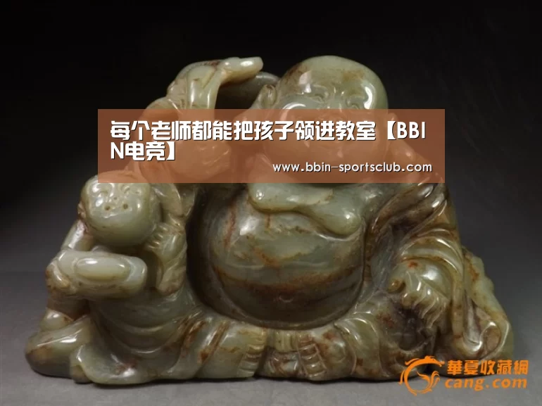 每个老师都能把孩子领进教室【BBIN电竞】(图1) BBIN电竞