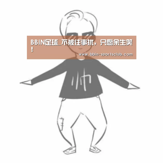 BBIN足球_不被往事扰,只愿余生笑!(图2) BBIN体育